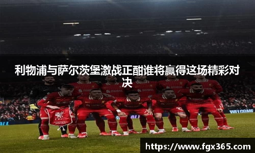 利物浦与萨尔茨堡激战正酣谁将赢得这场精彩对决