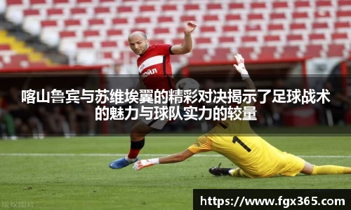 喀山鲁宾与苏维埃翼的精彩对决揭示了足球战术的魅力与球队实力的较量