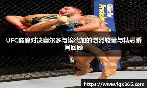 UFC巅峰对决奥尔多与埃德加的激烈较量与精彩瞬间回顾
