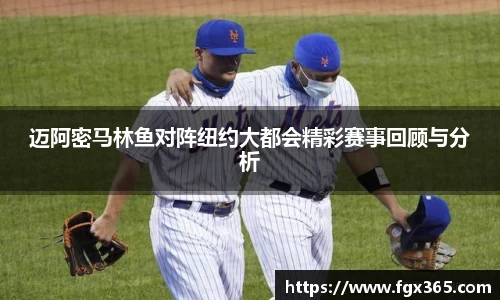 迈阿密马林鱼对阵纽约大都会精彩赛事回顾与分析