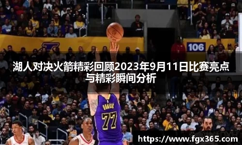 湖人对决火箭精彩回顾2023年9月11日比赛亮点与精彩瞬间分析